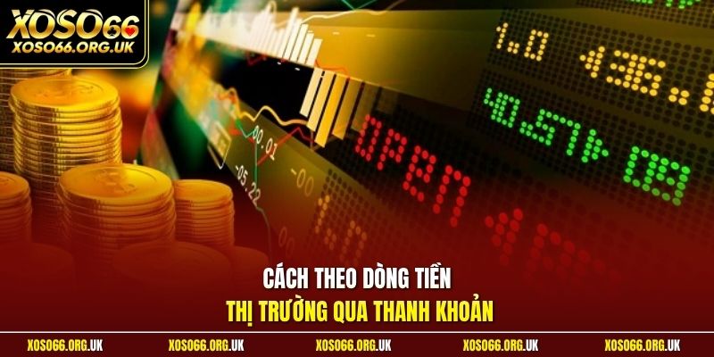 Cách theo dòng tiền thị trường qua thanh khoản