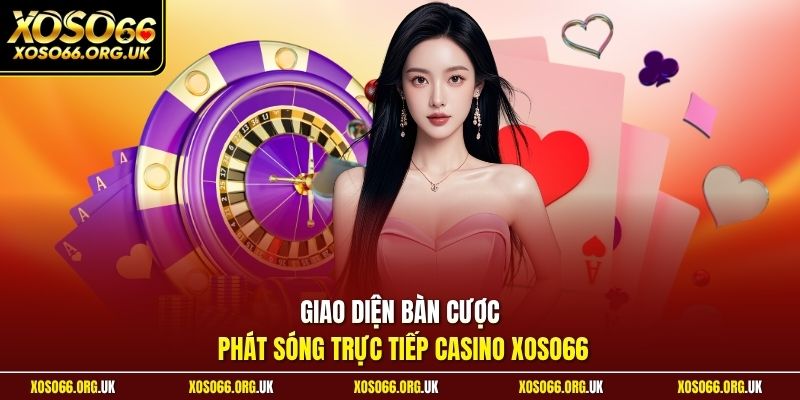Giao diện bàn cược phát sóng trực tiếp Casino XOSO66