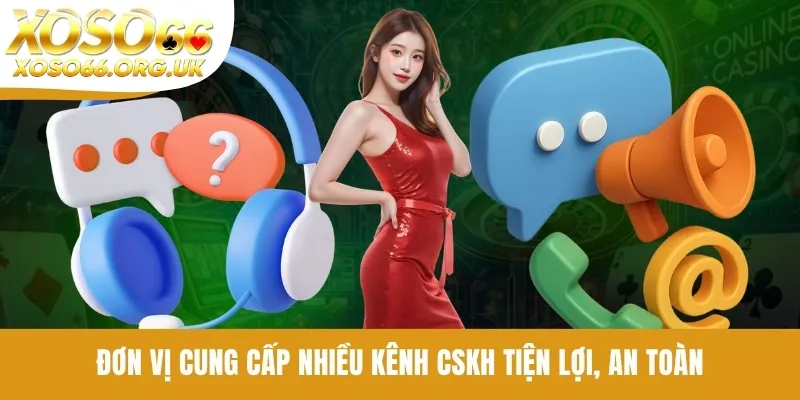 Đơn vị cung cấp nhiều kênh CSKH tiện lợi, an toàn