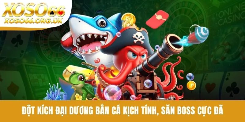 Đột kích đại dương bắn cá kịch tính, săn boss cực đã