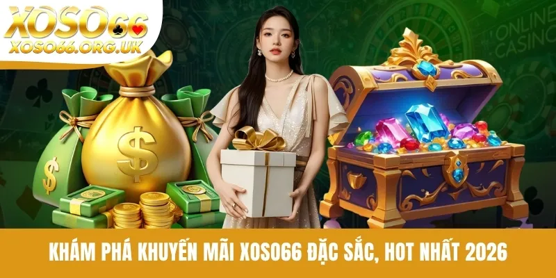 Khám phá khuyến mãi XOSO66 đặc sắc, hot nhất 2026